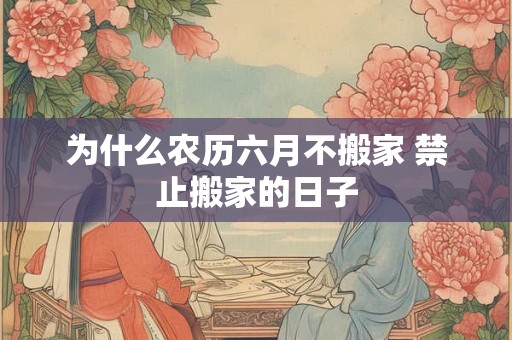 为什么农历六月不搬家 禁止搬家的日子