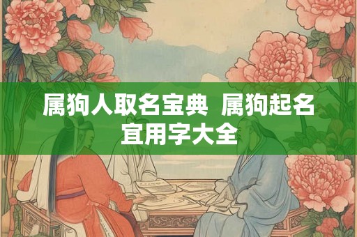 属狗人取名宝典  属狗起名宜用字大全