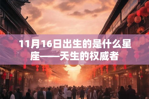 11月16日出生的是什么星座——天生的权威者