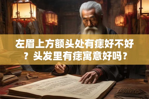左眉上方额头处有痣好不好？头发里有痣寓意好吗？
