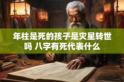 年柱是死的孩子是灾星转世吗 八字有死代表什么