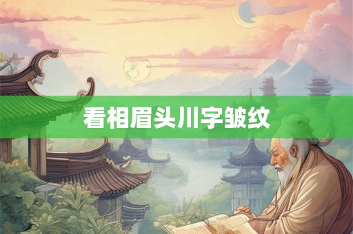 看相眉头川字皱纹