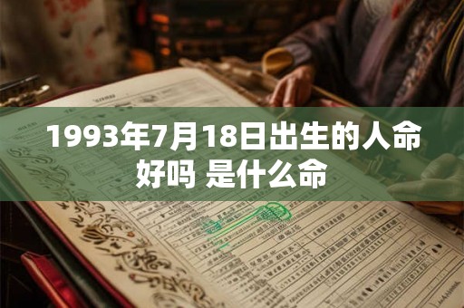 1993年7月18日出生的人命好吗 是什么命