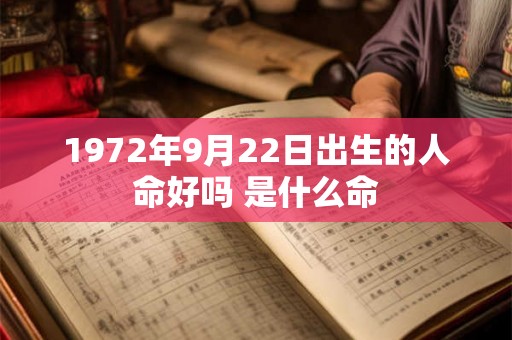 1972年9月22日出生的人命好吗 是什么命