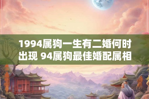 1994属狗一生有二婚何时出现 94属狗最佳婚配属相