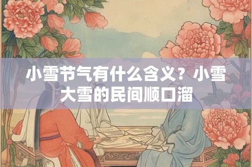 小雪节气有什么含义？小雪大雪的民间顺口溜