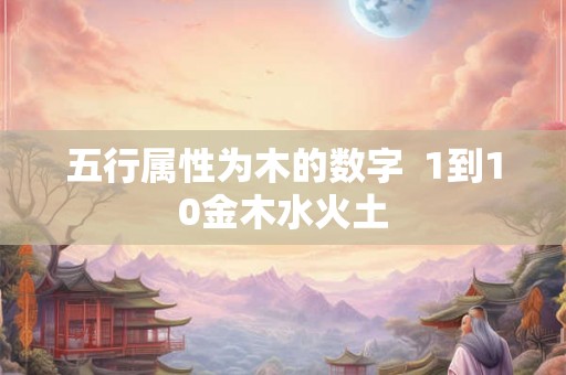 五行属性为木的数字  1到10金木水火土