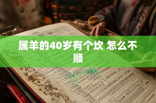属羊的40岁有个坎 怎么不顺