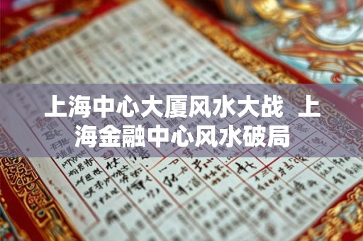 上海中心大厦风水大战  上海金融中心风水破局