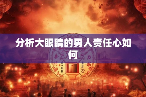 分析大眼睛的男人责任心如何
