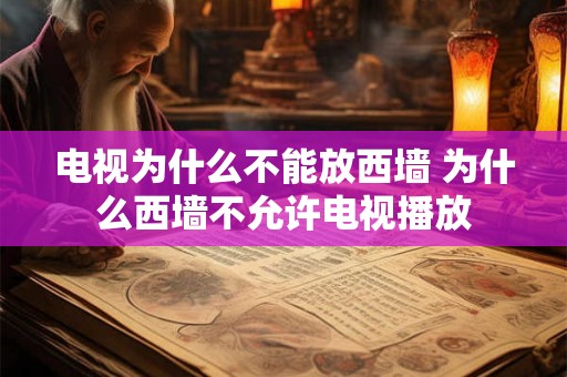 电视为什么不能放西墙 为什么西墙不允许电视播放
