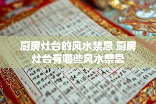 厨房灶台的风水禁忌 厨房灶台有哪些风水禁忌 厨房灶台的风水禁忌 厨房灶台有哪些风水禁忌