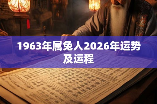 1963年属兔人2026年运势及运程