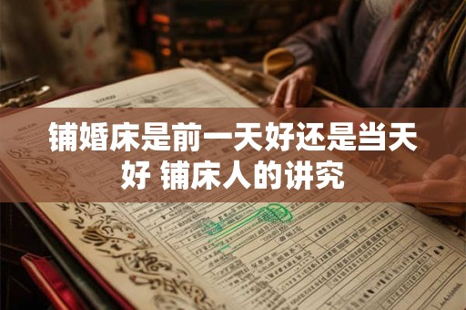 铺婚床是前一天好还是当天好 铺床人的讲究