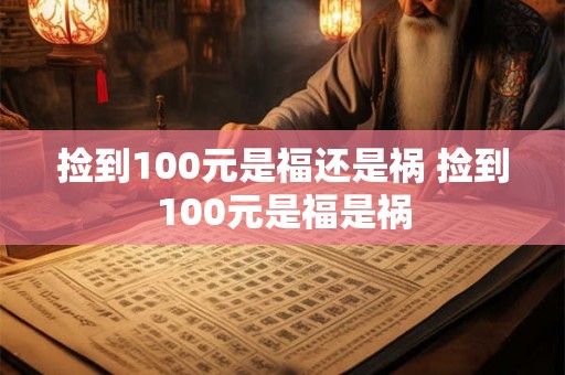 捡到100元是福还是祸 捡到100元是福是祸