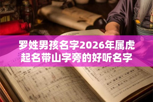 罗姓男孩名字2026年属虎起名带山字旁的好听名字 罗姓男孩名字2026年属虎起名带山字旁的好听名字