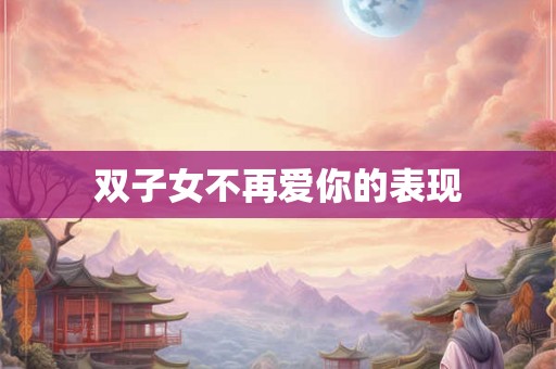 双子女不再爱你的表现