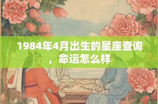 1984年4月出生的星座查询，命运怎么样