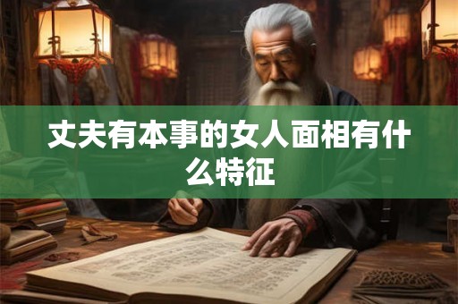 丈夫有本事的女人面相有什么特征