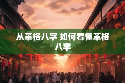 从革格八字 如何看懂革格八字 从革格八字 如何看懂革格八字
