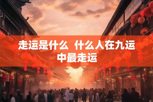 走运是什么  什么人在九运中最走运