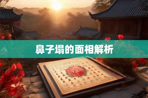 鼻子塌的面相解析 鼻子塌的面相解析