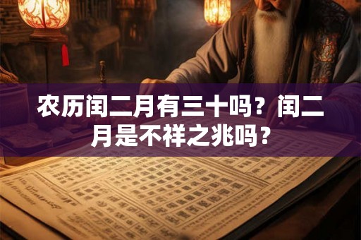 农历闰二月有三十吗？闰二月是不祥之兆吗？