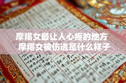 摩羯女最让人心疼的地方  摩羯女被伤透是什么样子