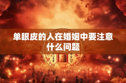 单眼皮的人在婚姻中要注意什么问题