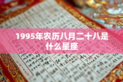 1995年农历八月二十八是什么星座 1995年农历八月二十八是什么星座