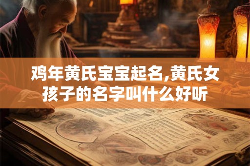 鸡年黄氏宝宝起名,黄氏女孩子的名字叫什么好听