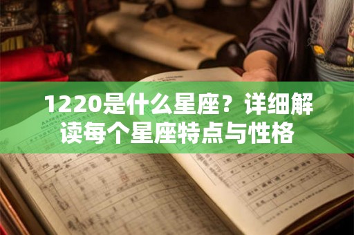 1220是什么星座？详细解读每个星座特点与性格