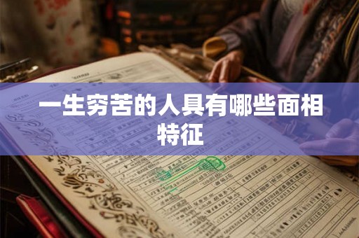 一生穷苦的人具有哪些面相特征 一生穷苦的人具有哪些面相特征