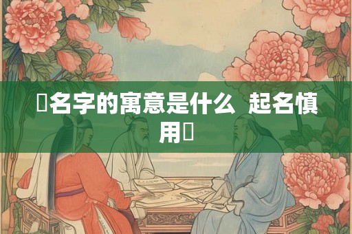 玥名字的寓意是什么  起名慎用玥
