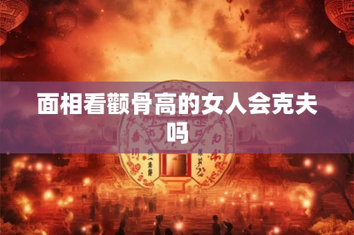 面相看颧骨高的女人会克夫吗