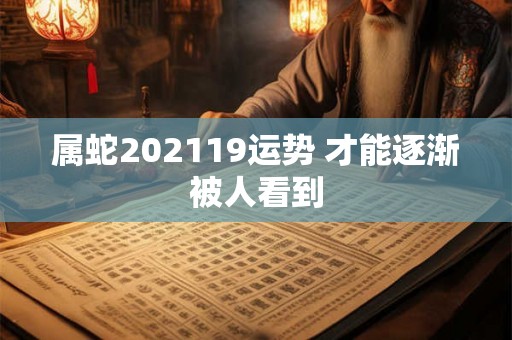 属蛇202119运势 才能逐渐被人看到