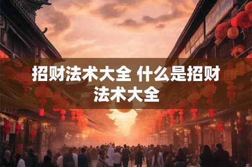 招财法术大全 什么是招财法术大全