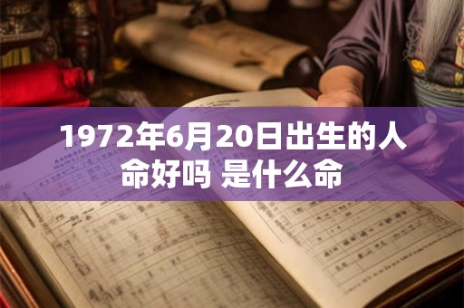 1972年6月20日出生的人命好吗 是什么命