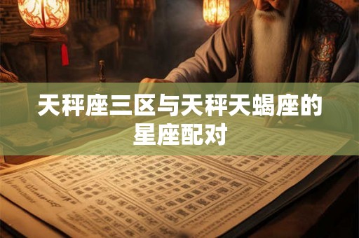 天秤座三区与天秤天蝎座的星座配对