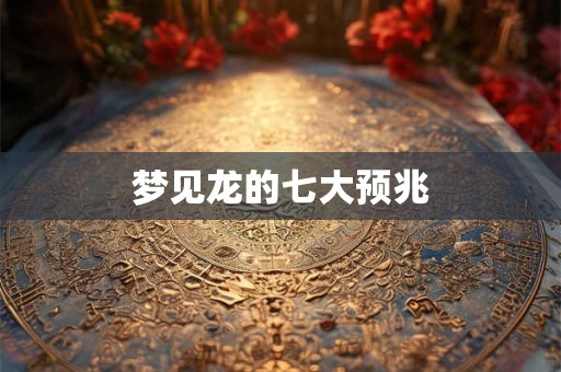 梦见龙的七大预兆 梦见龙的七大预兆