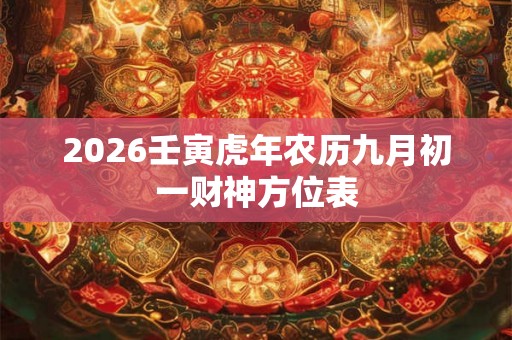 2026壬寅虎年农历九月初一财神方位表