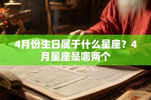 4月份生日属于什么星座？4月星座是哪两个