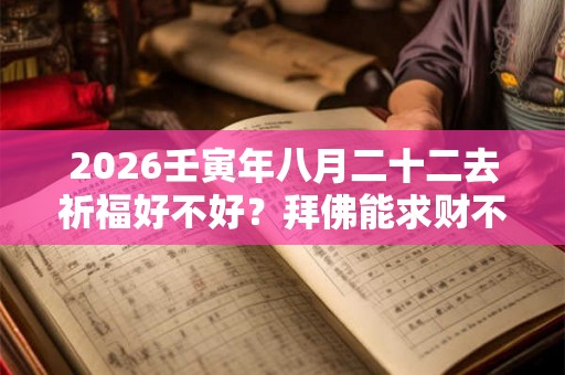 2026壬寅年八月二十二去祈福好不好？拜佛能求财不