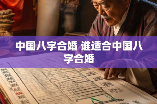 中国八字合婚 谁适合中国八字合婚