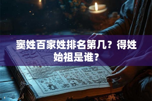 窦姓百家姓排名第几？得姓始祖是谁？