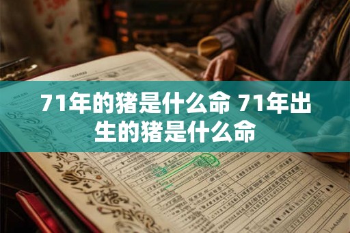 71年的猪是什么命 71年出生的猪是什么命