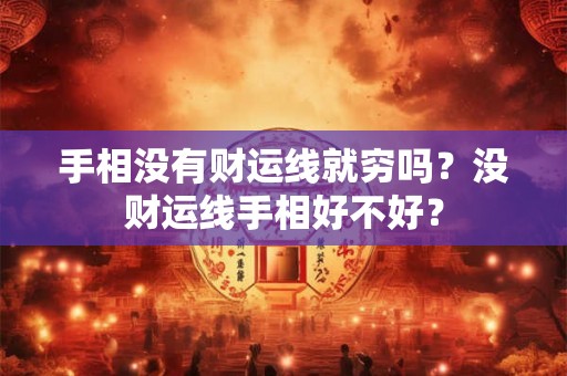 手相没有财运线就穷吗？没财运线手相好不好？