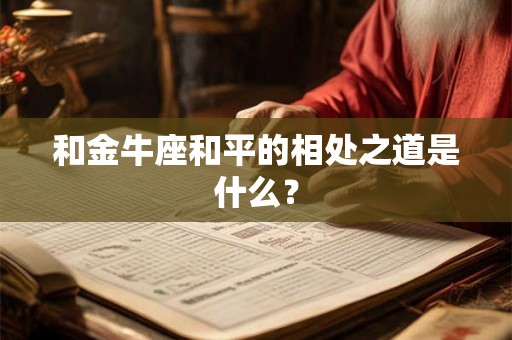 和金牛座和平的相处之道是什么？
