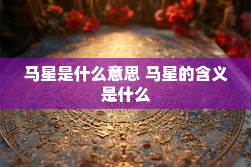 马星是什么意思 马星的含义是什么
