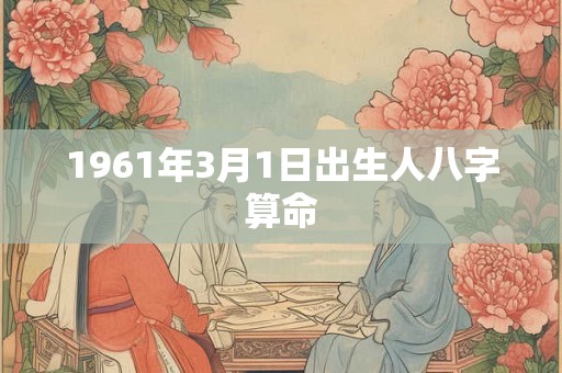 1961年3月1日出生人八字算命